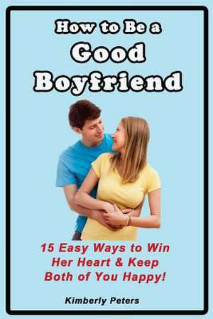 How to Be a Good Boyfriend de Kimberly Peters