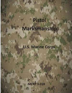 Pistol Marksmanship de U S Marine Corps