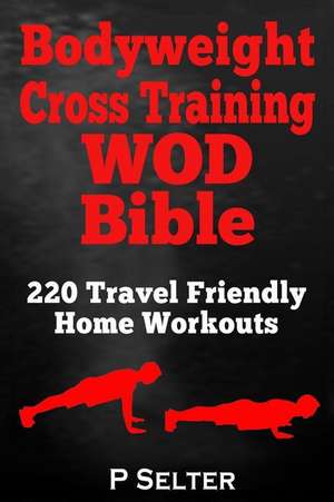 Bodyweight Cross Training Wod Bible de P. Selter