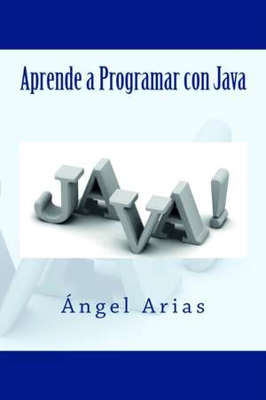 Aprende a Programar Con Java de Angel Arias