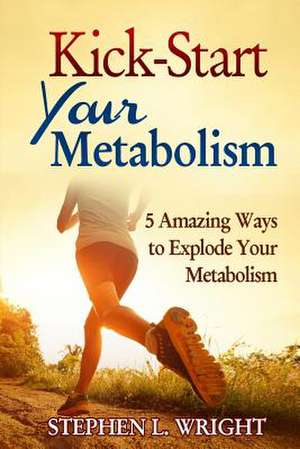 Kick-Start Your Metabolism de Stephen L. Wright