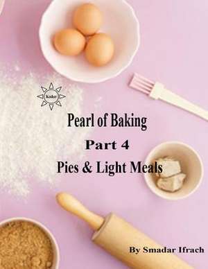 Pearl of Baking - Part 4 Pies & Light Meals de Smadar Ifrach