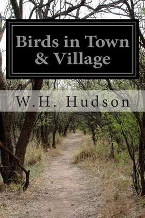 Birds in Town & Village de W. H. Hudson