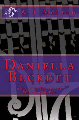 Daniella Beckett and the Beast of Whitechapel de A. J. McLeod