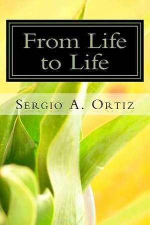 From Life to Life de Sergio a. Ortiz