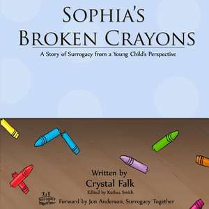 Sophia's Broken Crayons: A Story of Surrogacy from a Young Child's Perspective de Crystal a. Falk