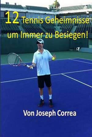 12 Tennis Geheimnisse Um Immer Zu Besiegen! de Joseph Correa