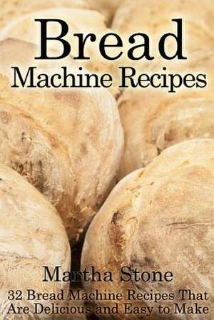 Bread Machine Recipes de Martha Stone