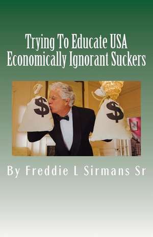 Trying to Educate USA Economically Ignorant Suckers de Sirmans Sr, Freddie L.