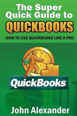 The Super Quick Guide to QuickBooks de John Alexander