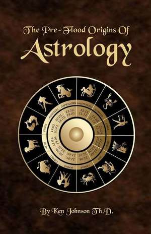 The Pre-Flood Origins of Astrology de Ken Johnson