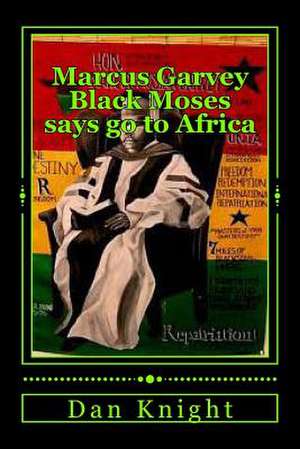 Marcus Garvey Black Moses Says Go to Africa de Free Dan Edward Knight Sr