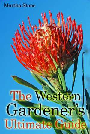 The Western Gardener?s Ultimate Guide de Martha Stone