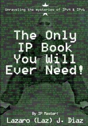 The Only IP Book You Will Ever Need! de Lazaro (Laz) J. Diaz