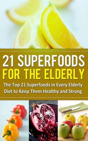 21 Superfoods for the Elderly de Sarah Sparrow