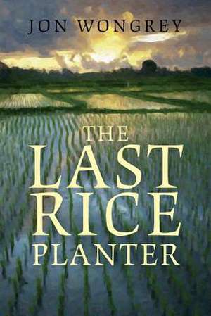 The Last Rice Planter de Jon Wongrey