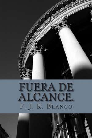 Fuera de Alcance. de L. D. Felix De Jesus Ramirez Blanco