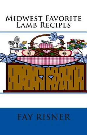 Midwest Favorite Lamb Recipes de Fay Risner