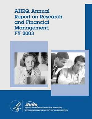 Ahrq Annual Report on Research and Financial Management, Fy 2003 de U. S. Department of Heal Human Services