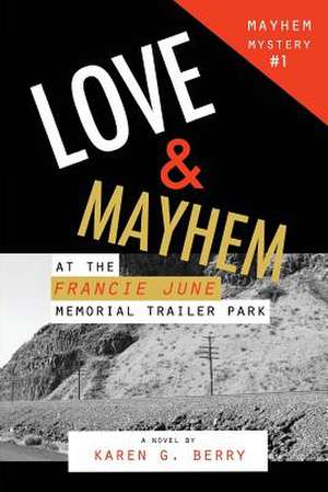 Love and Mayhem at the Francie June Memorial Trailer Park de Karen G. Berry