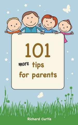 101 More Tips for Parents de Richard Curtis