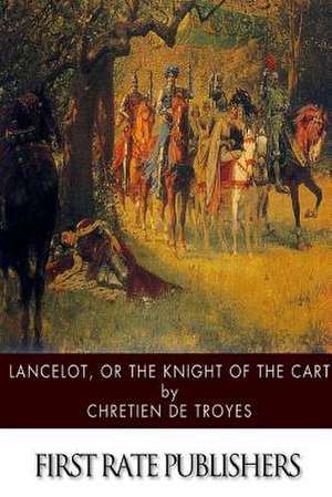 Lancelot, or the Knight of the Cart de Chretien De Troyes