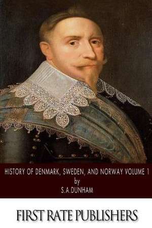 History of Denmark, Sweden, and Norway Volume 1 de S. A. Dunham