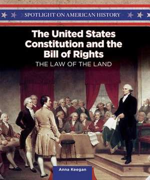 The United States Constitution and the Bill of Rights: The Law of the Land de Anna Keegan