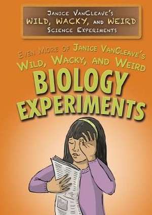 Even More of Janice VanCleave's Wild, Wacky, and Weird Biology Experiments de Janice Pratt VanCleave