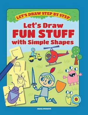 Let's Draw Fun Stuff with Simple Shapes de Kasia Dudziuk