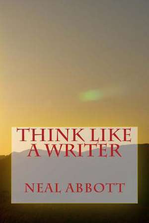 Think Like a Writer de Neal Abbott