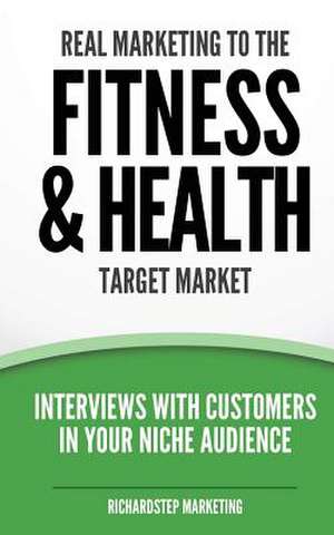 Real Marketing to the Fitness & Health Target Market de Richard N. Stephenson