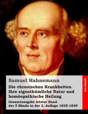 Die Chronischen Krankheiten. Ihre Eigenthumliche Natur Und Homoopathische Heilung de Samuel Hahnemann