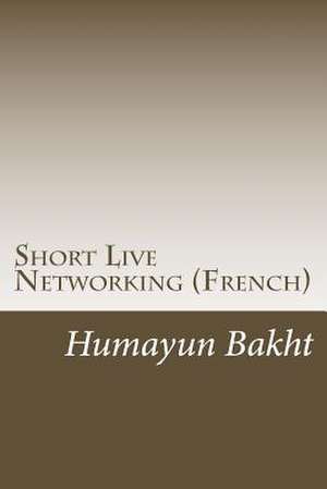 Short Live Networking (French) de Humayun Bakht S.