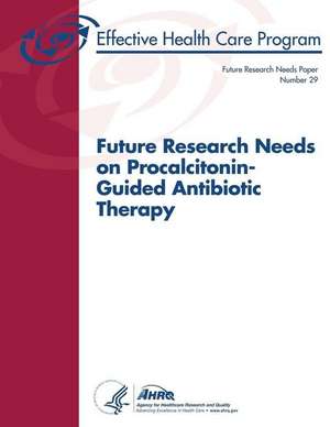 Future Research Needs on Procalcitonin-Guided Antibiotic Therapy de U. S. Department of Heal Human Services