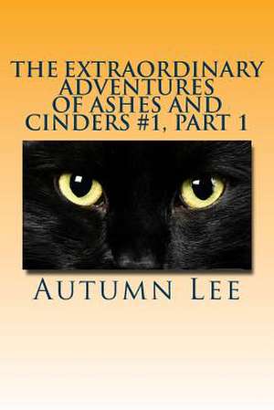 The Extraordinary Adventures of Ashes and Cinders #1, Part 1 de Autumn C. Lee