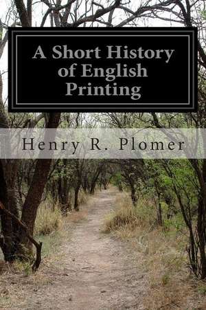 A Short History of English Printing de Plomer, Henry R.