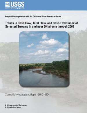 Trends in Base Flow, Total Flow, and Base-Flow Index of Selected Streams in and Near Oklahoma Through 2008 de U. S. Department of the Interior