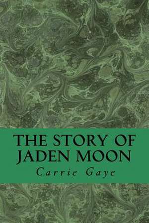 The Story of Jaden Moon de Carrie Gaye