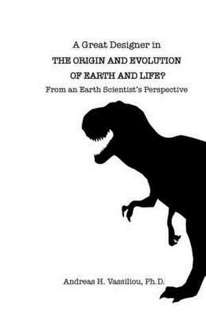 A Great Designer in the Origin and Evolution of Earth and Life? de Ph. D. Andreas H. Vassiliou