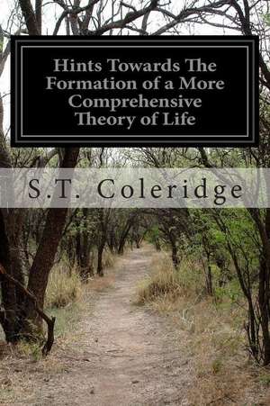 Hints Towards the Formation of a More Comprehensive Theory of Life de S. T. Coleridge