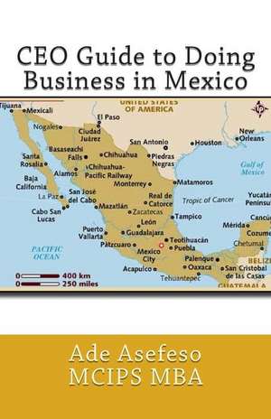 CEO Guide to Doing Business in Mexico de Ade Asefeso McIps Mba