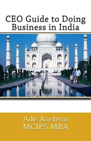 CEO Guide to Doing Business in India de Ade Asefeso McIps Mba