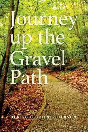 Journey Up the Gravel Path de Denise O'Brien-Peterson