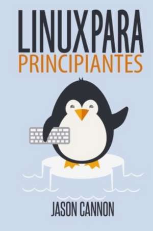 Linux Para Principiantes de Jason Cannon