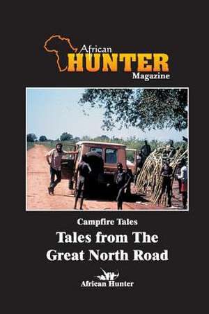 Campfire Tales Tales from the Great North Road de African Hunter Magazine