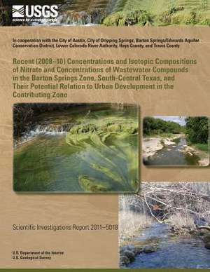 Recent (2008?10) Concentrations and Isotopic Compositions of Nitrate and Concentrations of Wastewater Compounds in the Barton Springs Zone, South-Cent de U. S. Department of the Interior