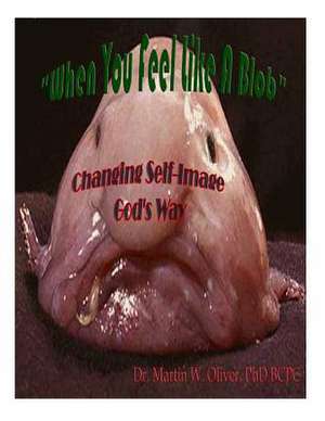 When You Feel Like a Blob de Dr Martin W. Oliver Phd