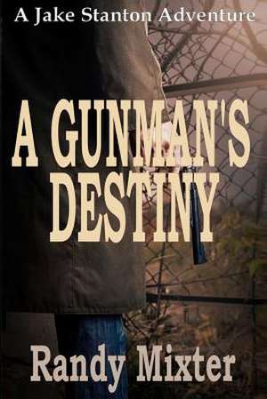 A Gunman's Destiny de Randy Mixter