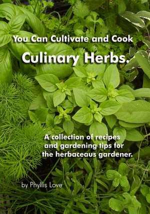 You Can Cultivate and Cook Culinary Herbs. de Phyllis Love